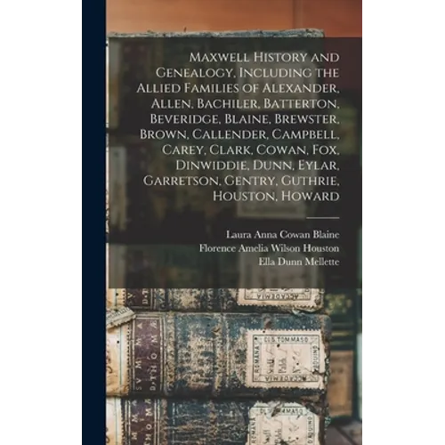Maxwell History and Genealogy, Including the Allied Families of Alexander, Allen, Bachiler, Batterton, Beveridge, Blaine, Brewster, Brown, Callender,
