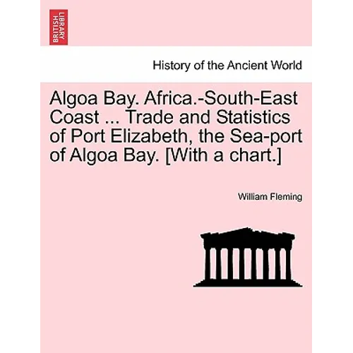 Algoa Bay. Africa.-South-East Coast ... Trade and Statistics of Port Elizabeth, the Sea-Port of Algoa Bay. [With a Chart.]