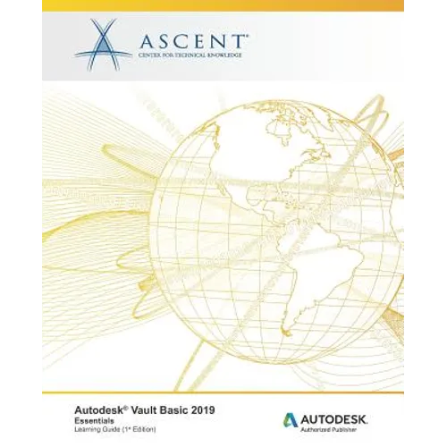 Autodesk Vault Basic 2019: Essentials: Autodesk Authorized Publisher