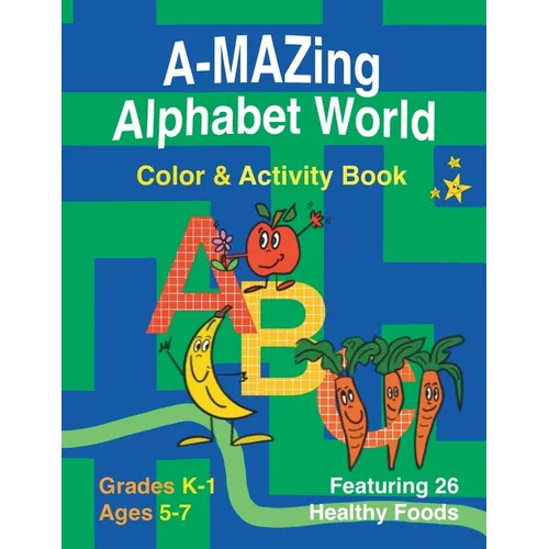 A-Mazing Alphabet World Color & Activity Book (Grades K-1 Ages 5-7)