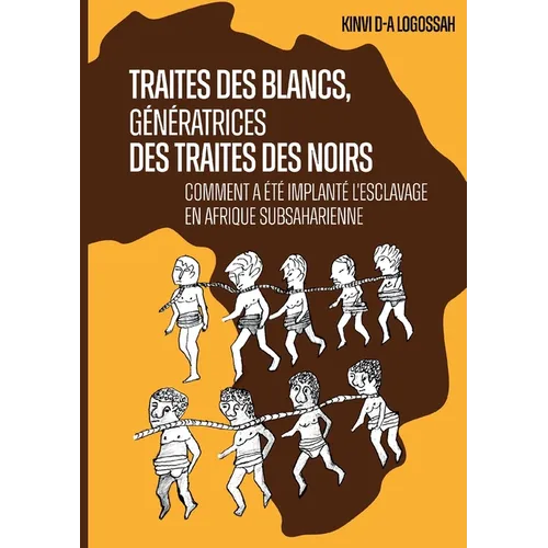 Traites des Blancs, génératrices des traites des Noirs: Comment a été implanté l'esclavage en Afrique subsaharienne