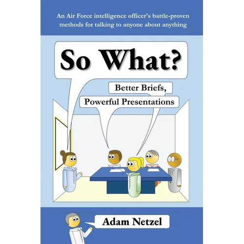 So What? Better Briefs, Powerful Presentations