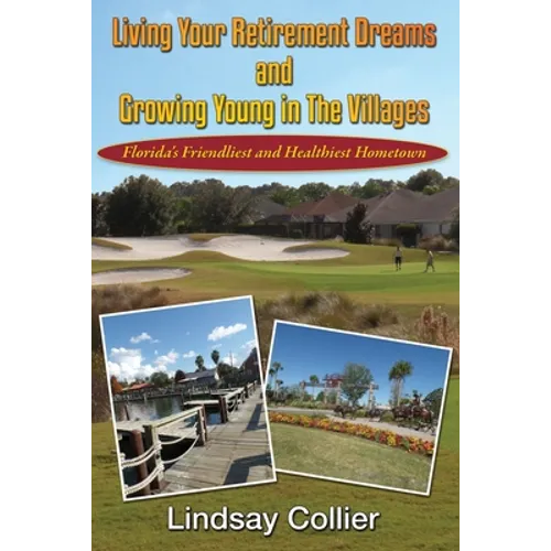 Living Your Retirement Dreams and Growing Young in The Villages: Florida's Friendliest and Healthiest Hometown