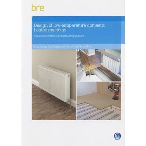 Design of Low-Temperature Domestic Heating Systems: A Guide for System Designers and Installers