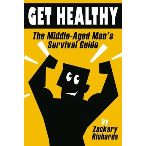Get Healthy-The Middle-Aged Man's Survival Guide