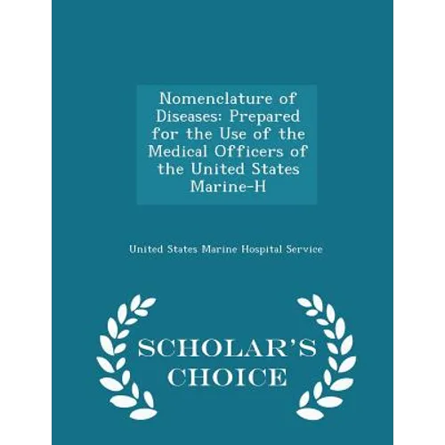 Nomenclature of Diseases: Prepared for the Use of the Medical Officers of the United States Marine-H - Scholar's Choice Edition