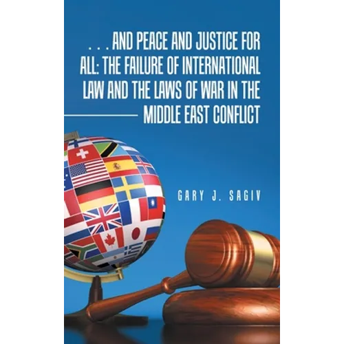 ... and Peace and Justice for All: the Failure of International Law and the Laws of War in the Middle East Conflict