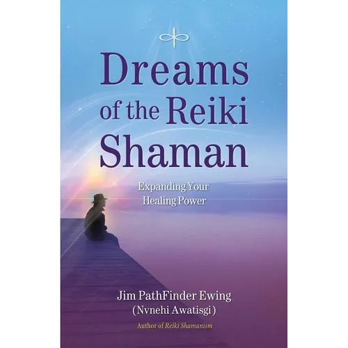 Dreams of the Reiki Shaman: Expanding Your Healing Power