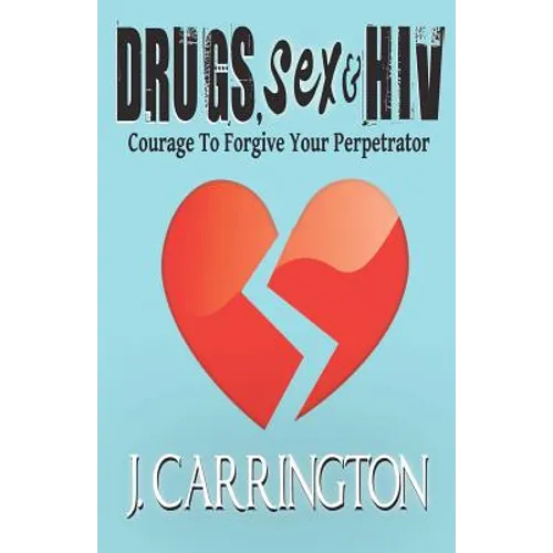 Drugs, Sex & HIV: Courage To Forgive Your Perpetrator