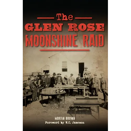 The Glen Rose Moonshine Raid