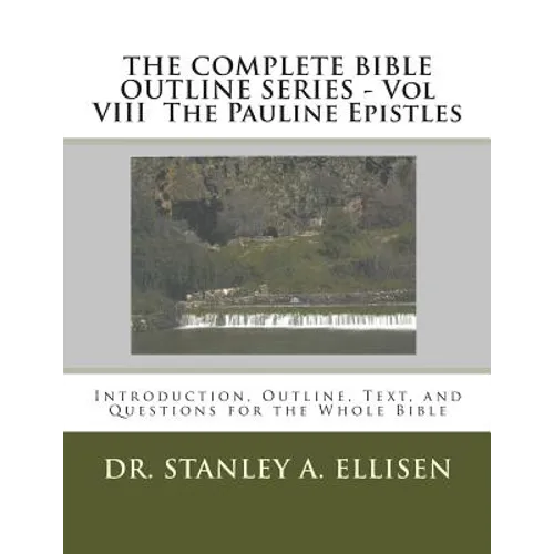 THE COMPLETE BIBLE OUTLINE SERIES - Vol VIII The Pauline Epistles: Introduction, Outline, Text, and Questions for the Whole Bible