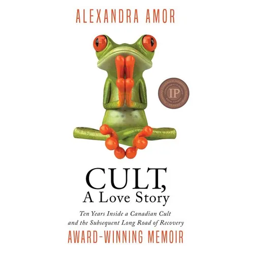 Cult, A Love Story: Ten Years Inside a Canadian Cult and the Subsequent Long Road of Recovery