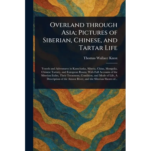 Overland Through Asia; Pictures of Siberian, Chinese, and Tartar Life