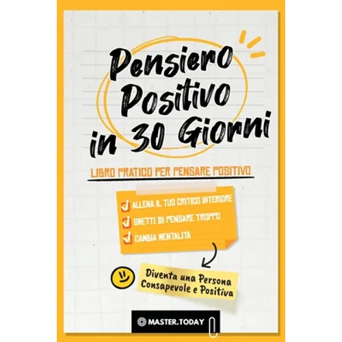 Pensiero Positivo in 30 Giorni: Libro Pratico per Pensare Positivo; Allena il tuo Critico Interiore, Smetti di Pensare Troppo e Cambia Mentalità
