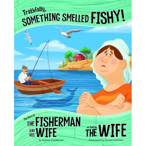 Truthfully, Something Smelled Fishy!: The Story of the Fisherman and His Wife as Told by the Wife