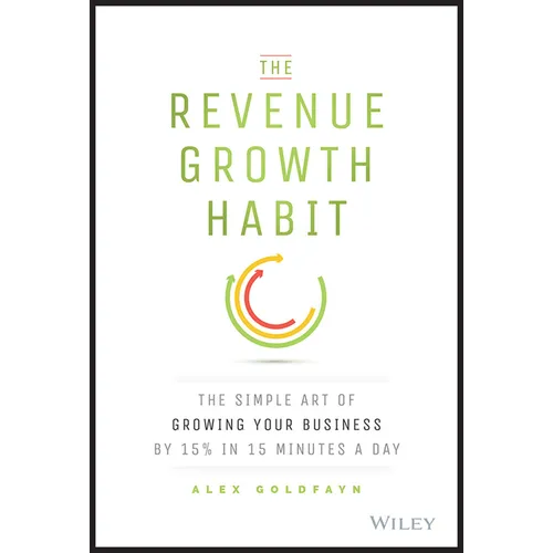The Revenue Growth Habit: The Simple Art of Growing Your Business by 15% in 15 Minutes Per Day