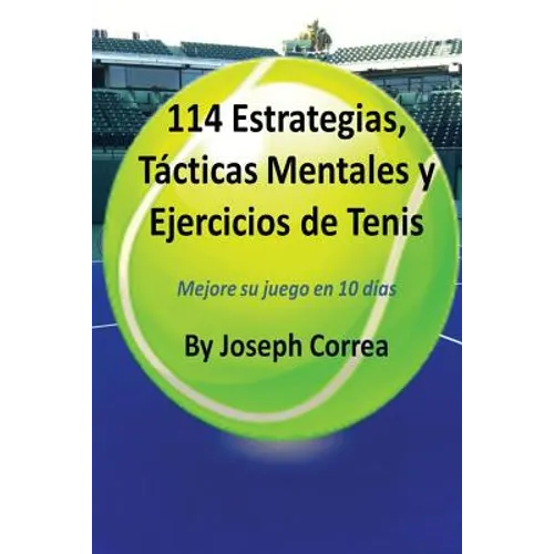 114 Estrategias, Tácticas Mentales y Ejercicios de Tenis: Mejore su juego en 10 días