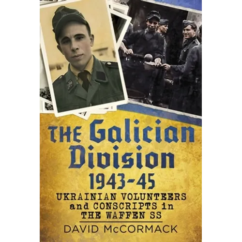 The Galician Division 1943-45: Ukrainian Volunteers and Conscripts in the Waffen SS