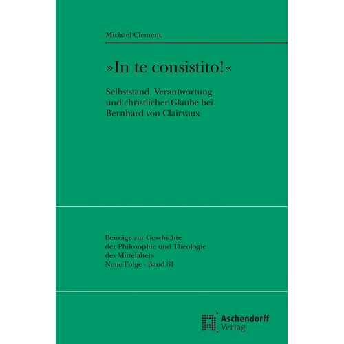 In Te Consistito!: Selbststand, Verantwortung Und Christlicher Glaube Bei Bernhard Von Clairvaux