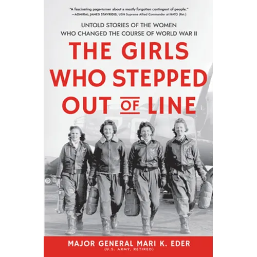 The Girls Who Stepped Out of Line: Untold Stories of the Women Who Changed the Course of World War II