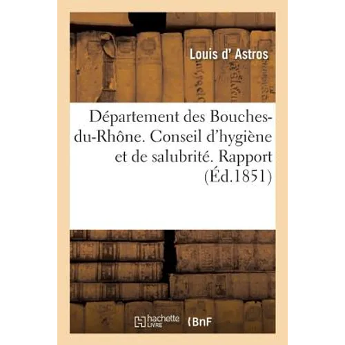 Département Des Bouches-Du-Rhône. Conseil d'Hygiène & de Salubrité. Rapport Au Conseil de Salubrité