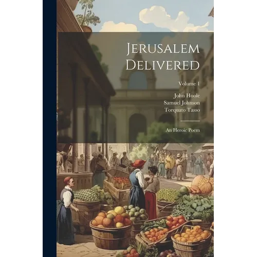 Jerusalem Delivered: An Heroic Poem; Volume 1