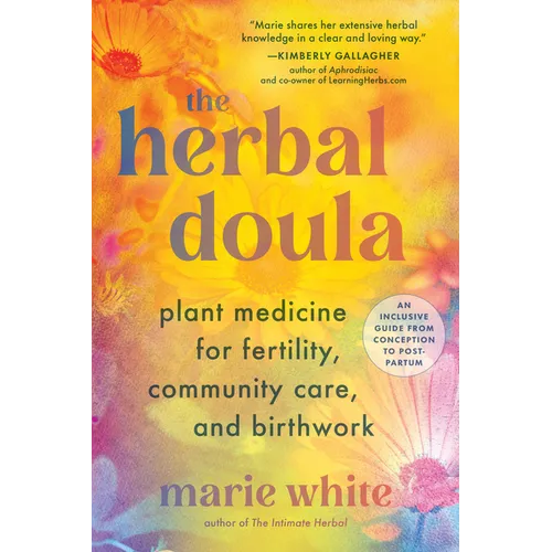 The Herbal Doula: Plant Medicine for Fertility, Community Care, and Birthwork--An Inclusive Guide from Conception to Postpartum