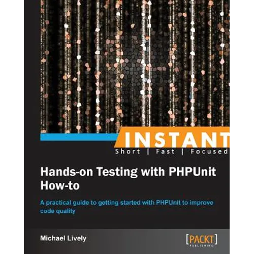 Instant Hands-on Testing with PHPUnit How-to