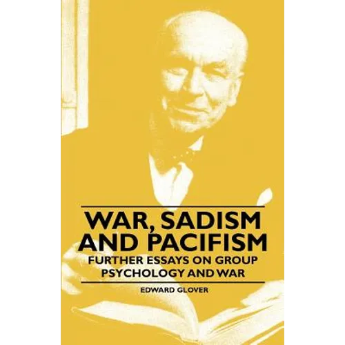 War, Sadism and Pacifism - Further Essays on Group Psychology and War