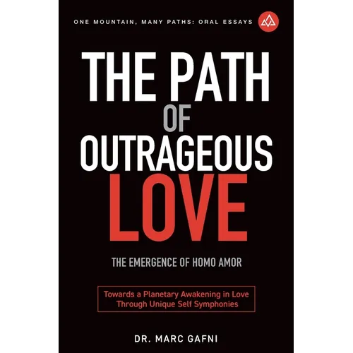 The Path of Outrageous Love: The Emergence of Homo amor: Towards a Planetary Awakening in Love Through Unique Self Symphonies
