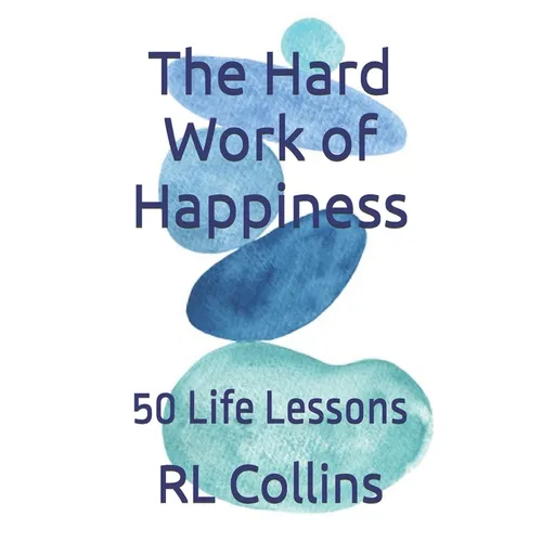 The Hard Work of Happiness: 50 Life Lessons