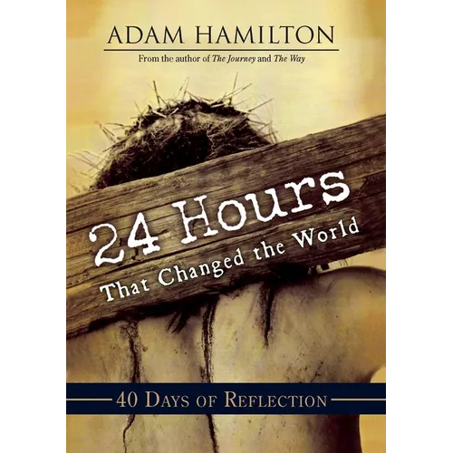 24 Hours That Changed the World: 40 Days of Reflection