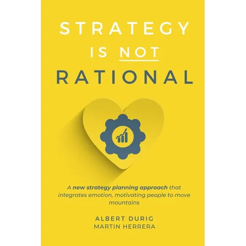 Strategy is not Rational: A New Strategy Planning Approach that Integrates Emotion, Motivating People to Move Mountains
