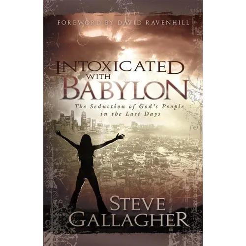 Intoxicated with Babylon: The Seduction of God's People in the Last Days