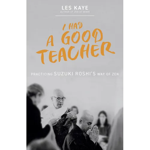 I Had a Good Teacher: Practicing Suzuki Roshi's Way of Zen