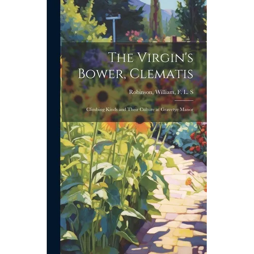 The Virgin's Bower, Clematis: Climbing Kinds and Their Culture at Gravetye Manor