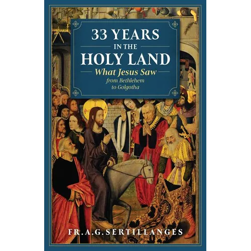 33 Years in the Holy Land: What Jesus Saw from Bethlehem to Golgotha