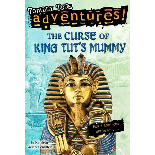 The Curse of King Tut's Mummy (Totally True Adventures): How a Lost Tomb Was Found