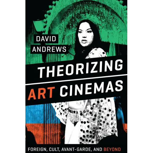 Theorizing Art Cinemas: Foreign, Cult, Avant-Garde, and Beyond