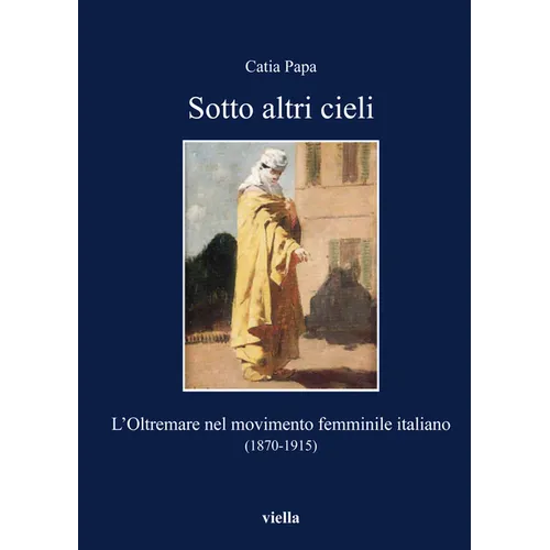 Sotto Altri Cieli: L'Oltremare Nel Movimento Femminile Italiano (1870-1915)