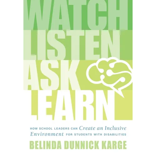 Watch, Listen, Ask, Learn: How School Leaders Can Create an Inclusive Environment for Students with Disabilities (an Education Leader's Guide to Navig