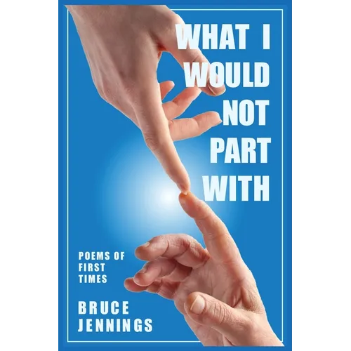 What I Would Not Part With: Poems of First Times