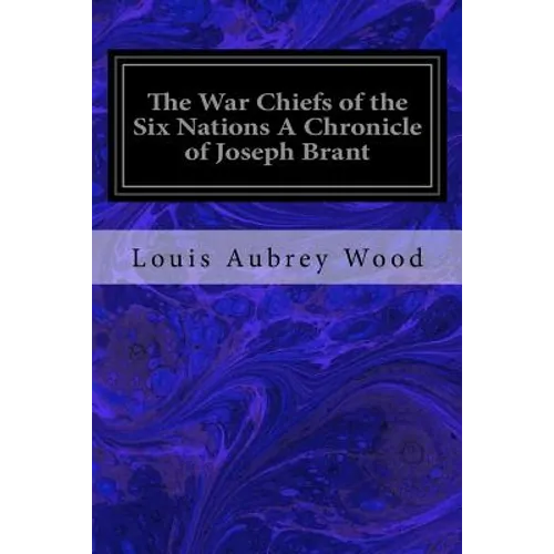 The War Chiefs of the Six Nations A Chronicle of Joseph Brant: Chronicles of Canada Volume 16