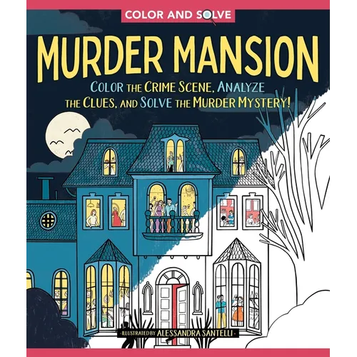 Color and Solve: Murder Mansion: Color the Crime Scene, Analyze the Clues, and Solve the Murder Mystery!