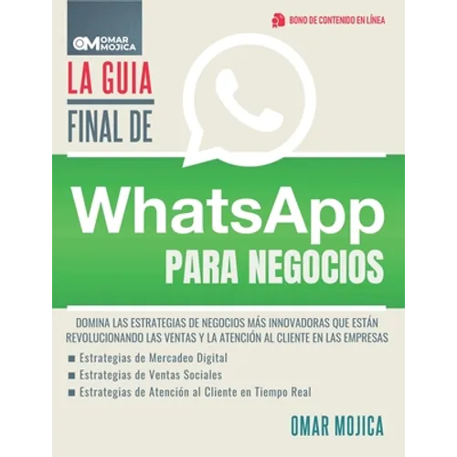 La Guía Final De WhatsApp Para Negocios: Domina Las Estrategias De Negocios Más Innovadoras Que Están Revolucionando Las Ventas Y La Atención Al Clien
