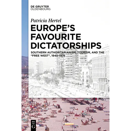 Europe's Favourite Dictatorships: Southern Authoritarianism, Tourism, and the "Free West", 1945-1975