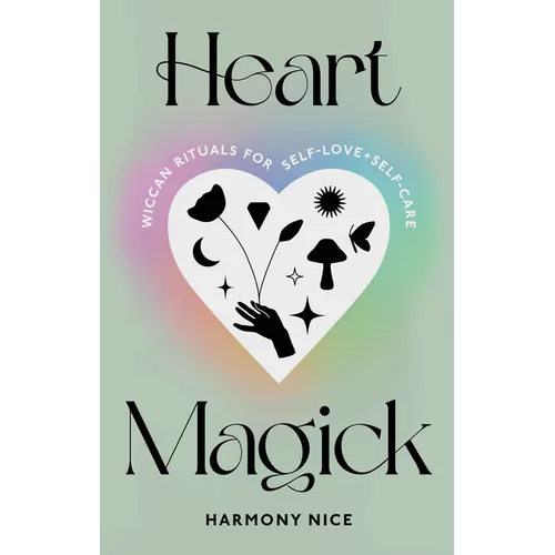 Heart Magick: Wiccan Rituals for Self-Love and Self-Care