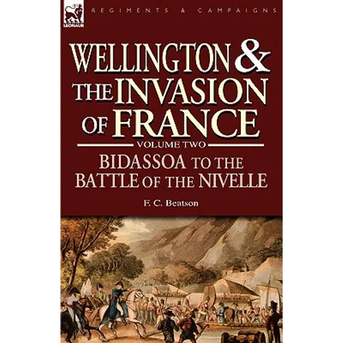Wellington and the Invasion of France: The Bidassoa to the Battle of the Nivelle, 1813