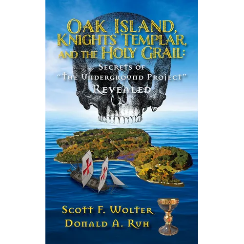 Oak Island, Knights Templar, and the Holy Grail: Secrets of the Underground Project Revealed