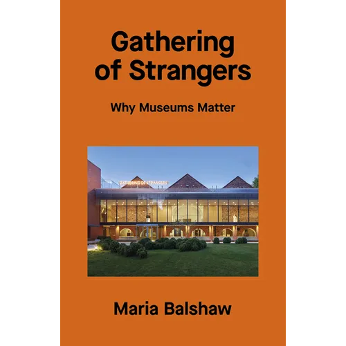 Gathering of Strangers: Why Museums Matter